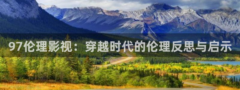 斑马条：97伦理影视：穿越时代的伦理反思与启示