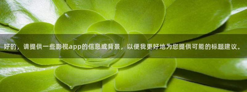 斑马z4mplus：好的，请提供一些影视app的信息或背景，以便我更好地为您提供可能的标题建议。