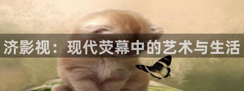 斑马li3678：济影视：现代荧幕中的艺术与生活